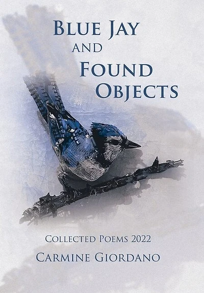 Blue Jay and Found Objects: Collected Poems 2022