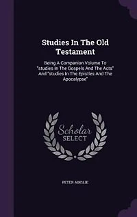 Studies The Old Testament: Being A Companion Volume To "studies Gospels And Acts" Epistles Apocalypse"