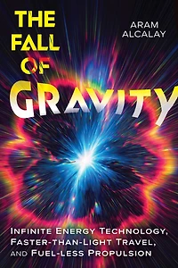 The Fall of Gravity: Infinite Energy Technology, Faster-than-Light Travel, and Fuel-less Propulsion