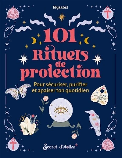 101 rituels de protection: pour sécuriser, purifier et apaiser ton quotidien