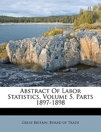 Abstract Of Labor Statistics, Volume 5, Parts 1897-1898