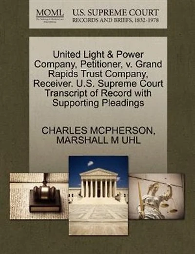United Light & Power Company, Petitioner, V. Grand Rapids Trust Company, Receiver. U.s. Supreme Court Transcript Of Record With Supporting Pleadings