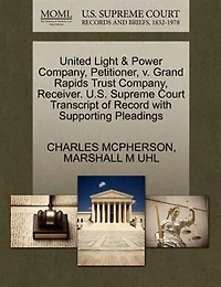 United Light & Power Company, Petitioner, V. Grand Rapids Trust Company, Receiver. U.s. Supreme Court Transcript Of Record With Supporting Pleadings