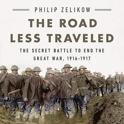 the Road Less Traveled: Secret Battle to End Great War, 1916-1917
