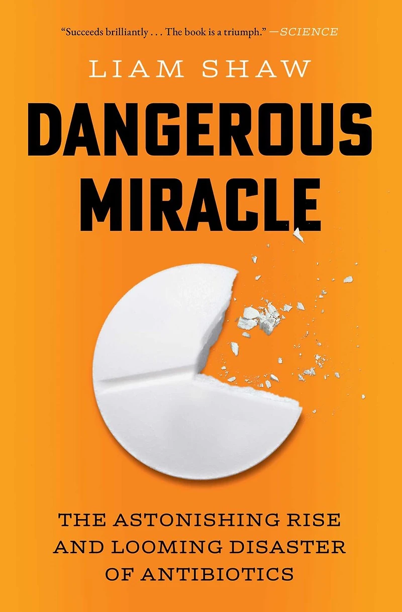 Dangerous Miracle: The Astonishing Rise and Looming Disaster of Antibiotics