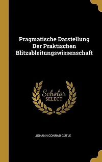 Pragmatische Darstellung Der Praktischen Blitzableitungswissenschaft