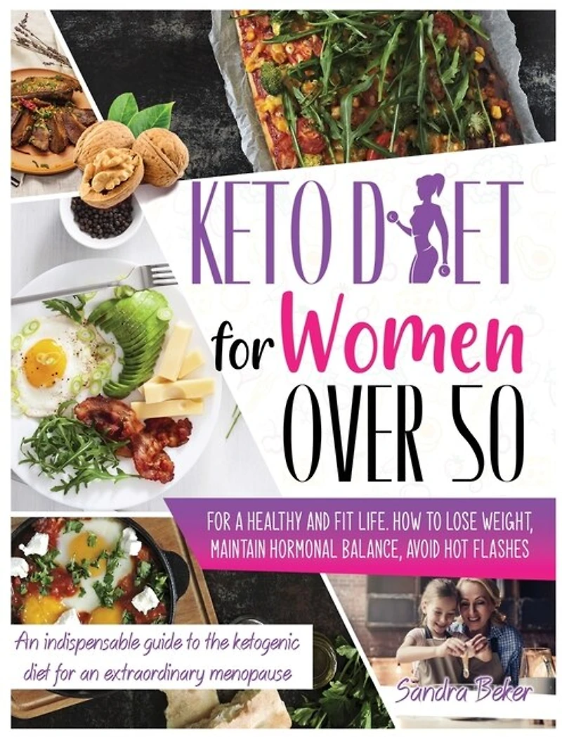 Keto Diet For Women Over 50: How To Lose Weight, Maintain Hormonal Balance, And Avoid Hot Flashes For A Healthy Life. A Perfect