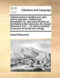 Original Poems English and Latin, With an Appendix. Containing a Dissertation, &c. Some Remarks on the Epistle to Colossians