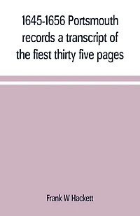1645-1656 Portsmouth records a transcript of the fiest thirty five pages of the earliest town book Portsmouth New Hampshire with notes