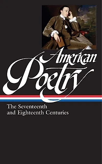 American Poetry: The Seventeenth and Eighteenth Centuries (LOA #178)