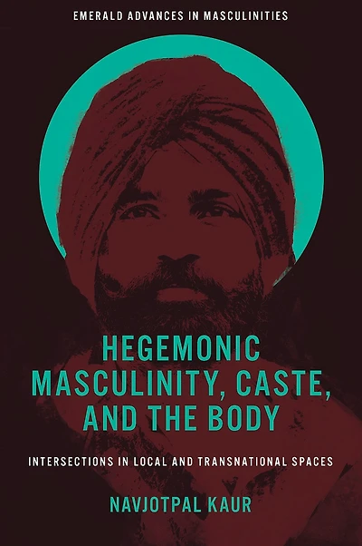 Hegemonic Masculinity, Caste, and the Body: Intersections Local Transnational Spaces