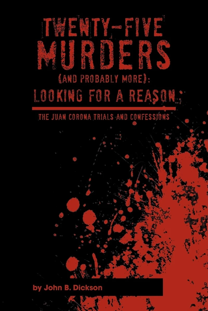Twenty-Five Murders (and Probably More): Looking for a Reason: The Juan Corona Trials and Confessions