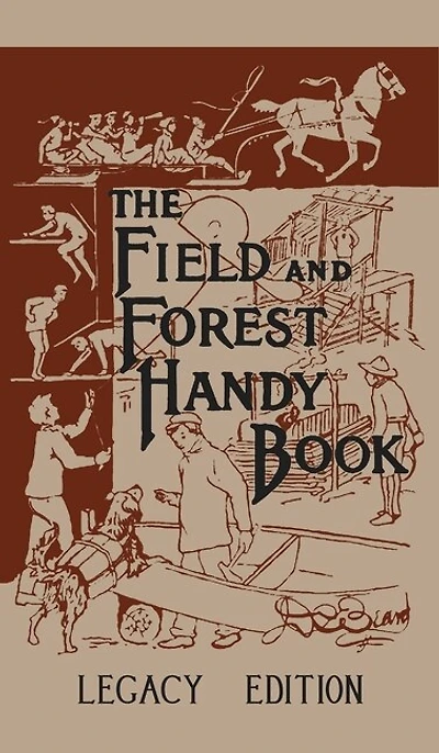 The Field And Forest Handy Book (legacy Edition): New Ideas For Out Of Doors
