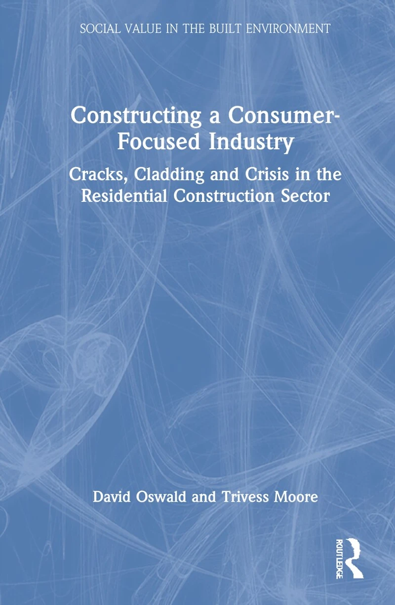 Constructing a Consumer-Focused Industry: Cracks, Cladding and Crisis the Residential Construction Sector