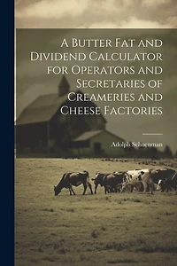 A Butter fat and Dividend Calculator for Operators and Secretaries of Creameries and Cheese Factories