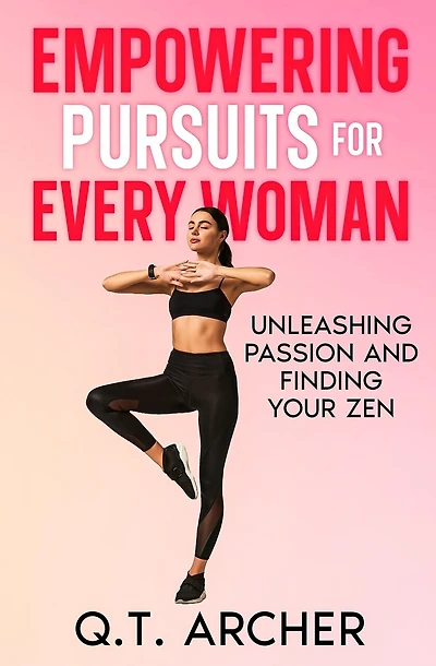 Empowering Pursuits for Every Woman: Unleashing Your Passion and Finding Your Zen