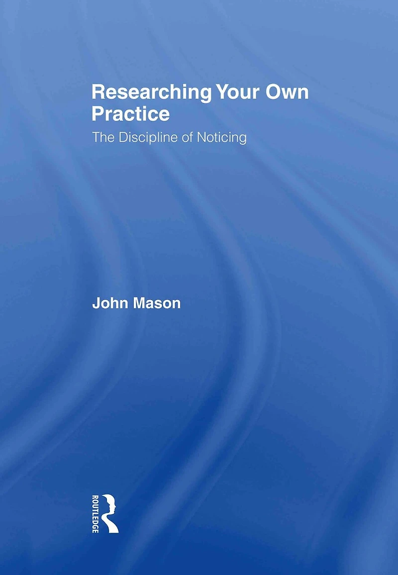 Researching Your Own Practice: The Discipline of Noticing
