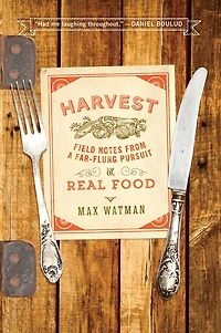 Harvest: Field Notes From A Far-flung Pursuit Of Real Food