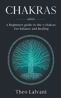 Chakras: A Beginner's Guide to the 7 Chakras for Balance and Healing