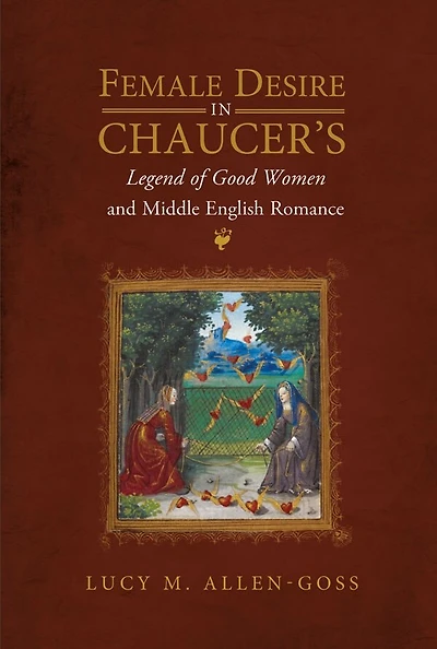 Female Desire Chaucer's Legend of Good Women and Middle English Romance