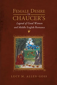 Female Desire Chaucer's Legend of Good Women and Middle English Romance