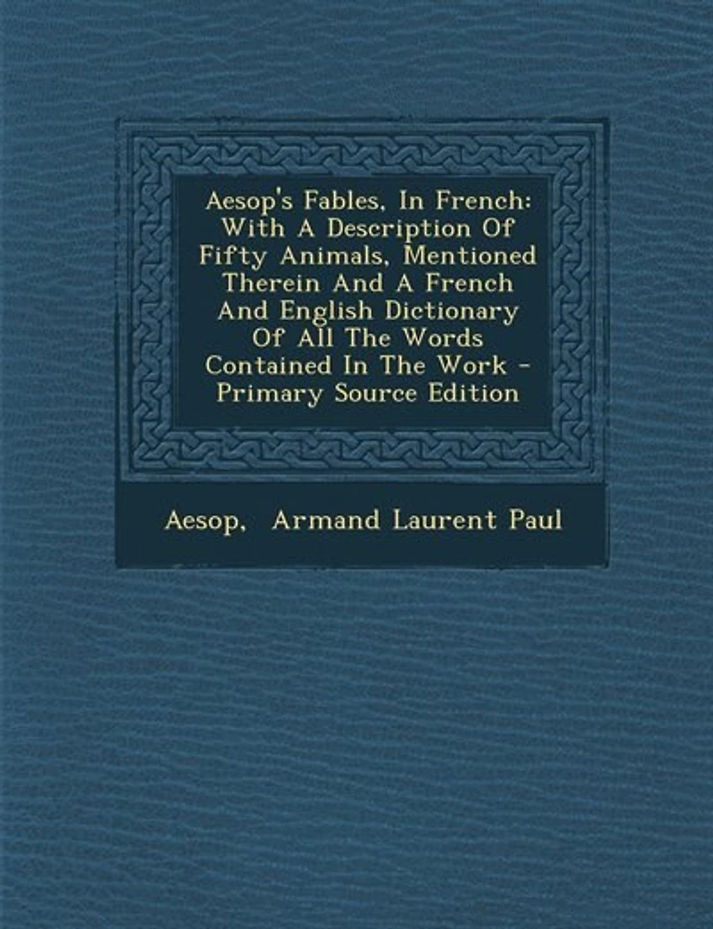 Aesop's Fables, French: With A Description Of Fifty Animals, Mentioned Therein And French English Dictionary All T