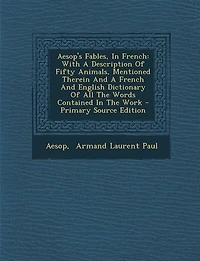 Aesop's Fables, French: With A Description Of Fifty Animals, Mentioned Therein And French English Dictionary All T