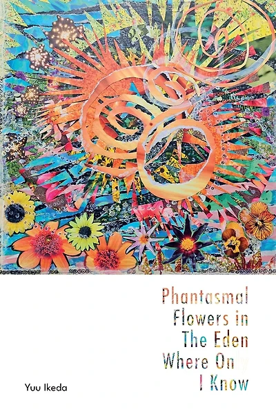 Phantasmal Flowers in The Eden Where Only I know