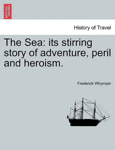 The Sea: Its Stirring Story Of Adventure, Peril And Heroism.