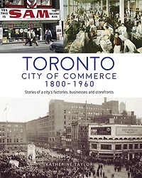 Toronto: City of Commerce 1800-1960: Stories of a city’s factories, businesses and storefronts