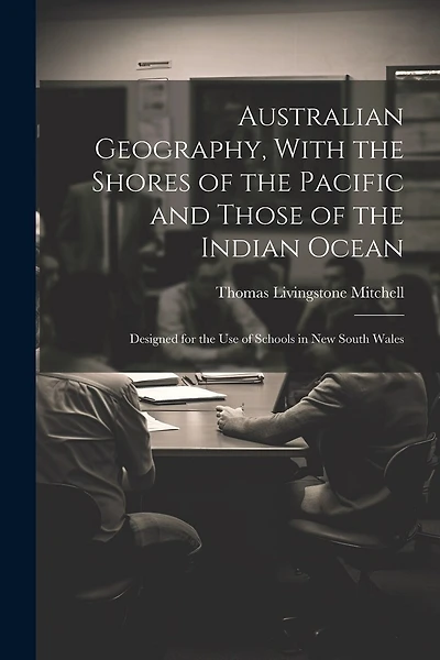 Australian Geography, With the Shores of the Pacific and Those of the Indian Ocean: Designed for the Use of Schools in New South Wales