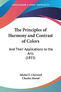 The Principles of Harmony and Contrast of Colors: And Their Applications to the Arts (1855)