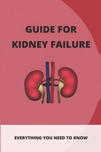 Guide For Kidney Failure: Everything You Need To Know: Diet For Kidney Disease