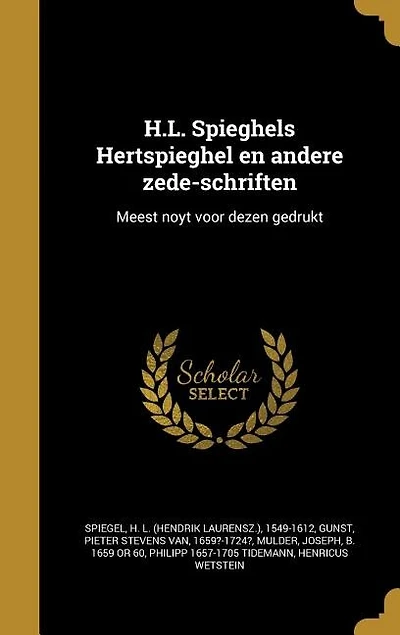 H.L. Spieghels Hertspieghel en andere zede-schriften: Meest noyt voor dezen gedrukt