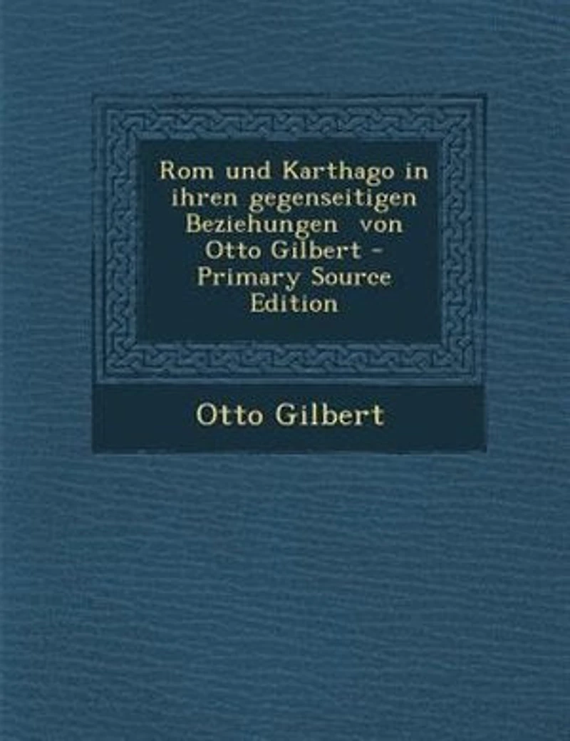 Rom und Karthago in ihren gegenseitigen Beziehungen von Otto Gilbert - Primary Source Edition