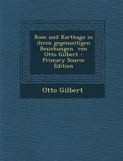 Rom und Karthago in ihren gegenseitigen Beziehungen von Otto Gilbert - Primary Source Edition