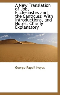 A New Translation of Job, Ecclesiastes and the Canticles: With Introductions, and Notes, Chiefly Exp