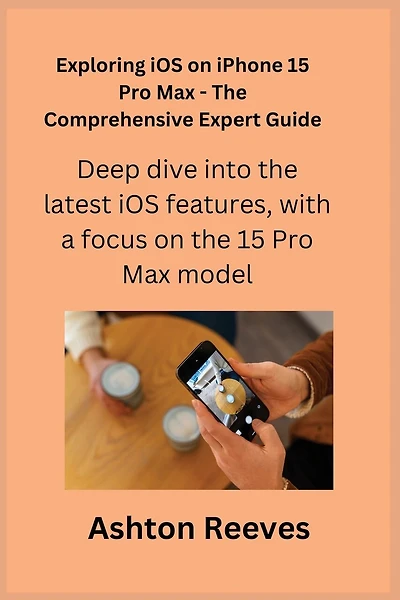 Exploring iOS on iPhone 15 Pro Max - The Comprehensive Expert Guide: Deep dive into the latest iOS features, with a focus on the 15 Pro Max model.