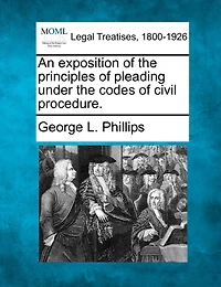An Exposition of the Principles Pleading Under Codes Civil Procedure