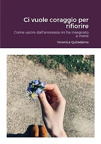 Ci vuole coraggio per rifiorire: Come uscire dall'anoressia mi ha insegnato a vivere