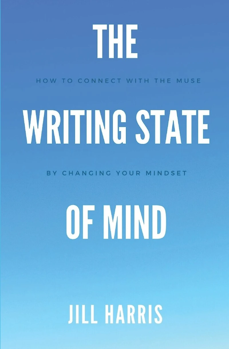 The Writing State of Mind: How to connect with the muse by changing your mindset