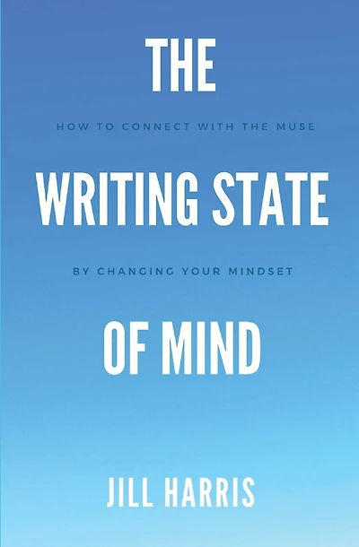 The Writing State of Mind: How to connect with the muse by changing your mindset