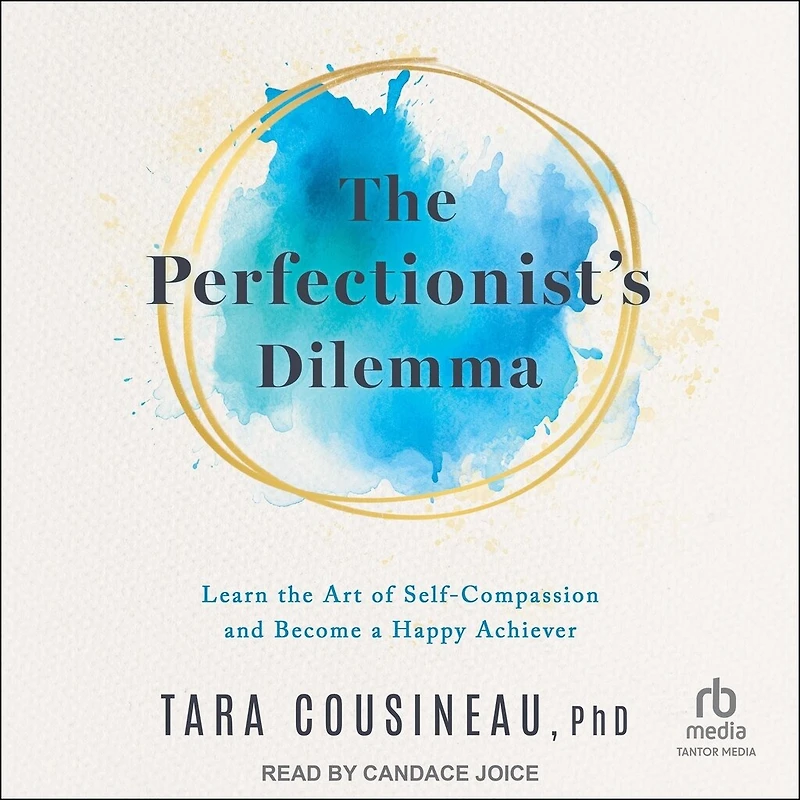 the Perfectionist's Dilemma: Learn Art of Self-Compassion and Become a Happy Achiever