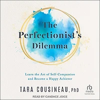 the Perfectionist's Dilemma: Learn Art of Self-Compassion and Become a Happy Achiever