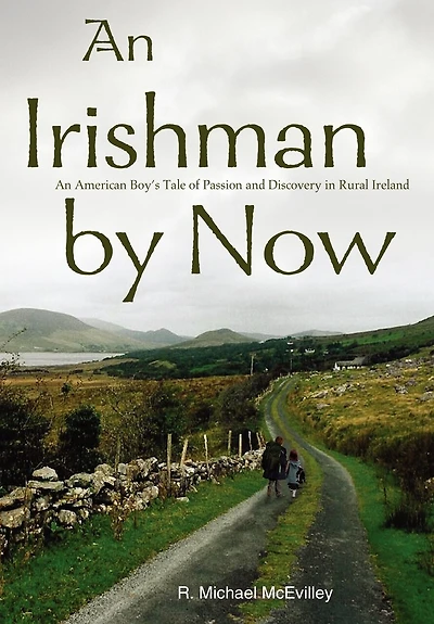 An Irishman by Now: American Boy's Tale of Passion and Discovery Rural Ireland