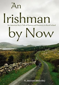 An Irishman by Now: American Boy's Tale of Passion and Discovery Rural Ireland