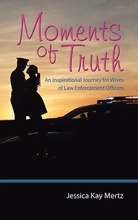 Moments Of Truth: An Inspirational Journey For Wives Law Enforcement Officers