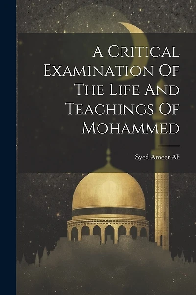 A Critical Examination Of The Life And Teachings Of Mohammed