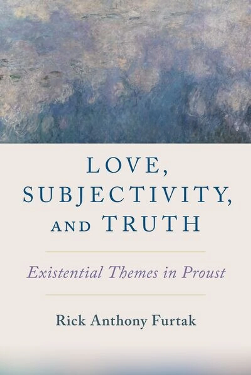 Love Subjectivity and Truth: Existential Themes Proust