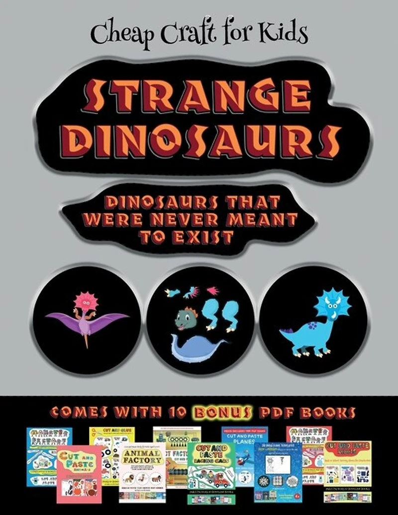 Cheap Craft For Kids (strange Dinosaurs - Cut And Paste): This Book Comes With A Collection Of Downloadable Pdf Books That Will Help Your Child Make An Excel